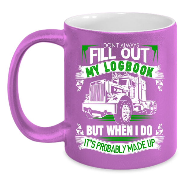 I Don't Always Fill Out My Logbook Coffee Mug, Cool Coffee Cup
