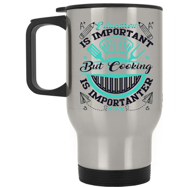 Cooking Is Importanter Travel Mug, Education Is Important Mug