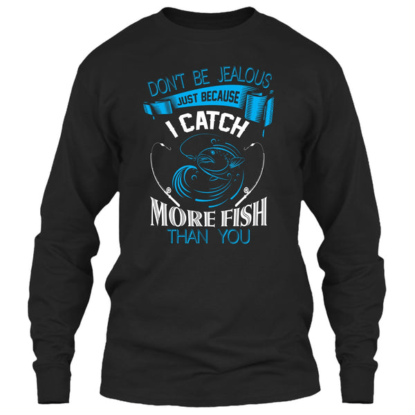 Don’t Be Jealous Just Because I Catch More Fish Than You T Shirt, Coolest Fisherman T Shirt