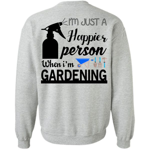 Being A Gardening T Shirt, I'm Just A Happier Person When I'm Gardening Sweatshirt