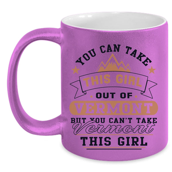 Cool Girls Coffee Mug, You Can't Take Vermont This Girl Accent Mug