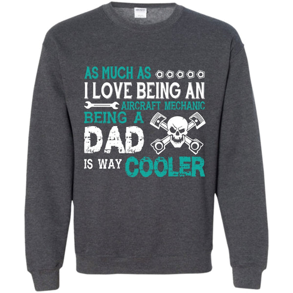 Being A Dad Is Way Cooler T Shirt, Coolest Aircraft Mechanic Dad Sweatshirt