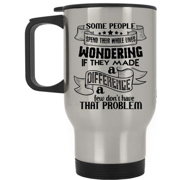 Cool Travel Mug, Some People Spend Their Whole Lives Wondering Mug