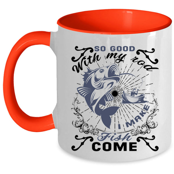 I Make Fish Come Coffee Mug, So Good With My Rod Accent Mug