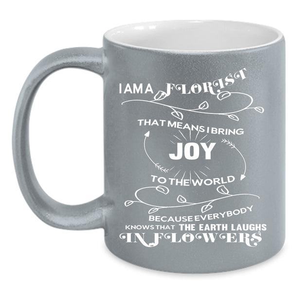 I Am A Florist Coffee Mug, I Love Flowers Coffee Cup