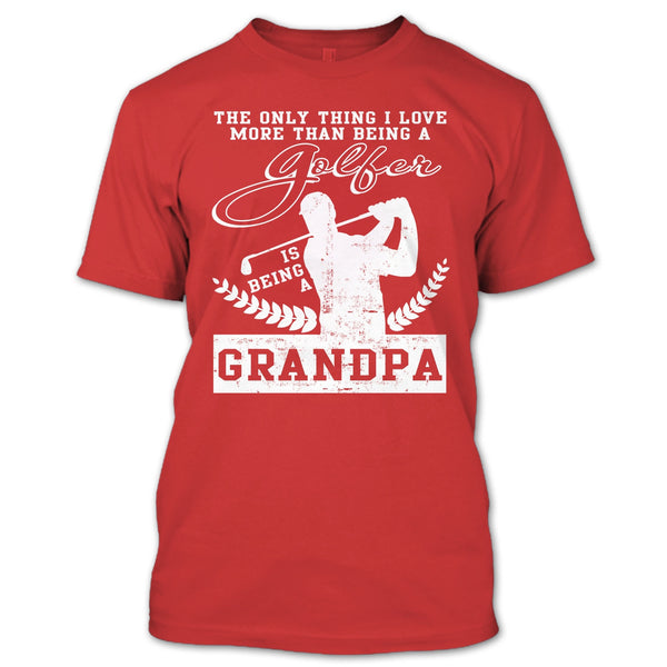 Being A Golfer T Shirt, Being A Grandpa T Shirt