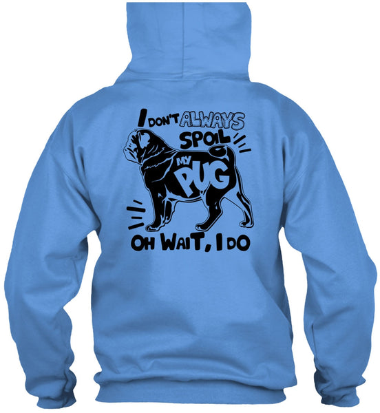 I Don't Always Spoil My Pug T Shirt, I Love Dog T Shirt