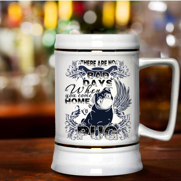 When You Come Home To A Pug Beer Stein 22oz, There Are No Bad Days  Beer Mug