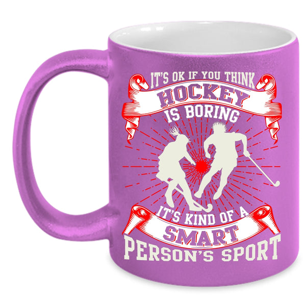 If You think Hockey Is Boring Coffee Mug, It's Kind Of A Smart Person's Sport Coffee Cup