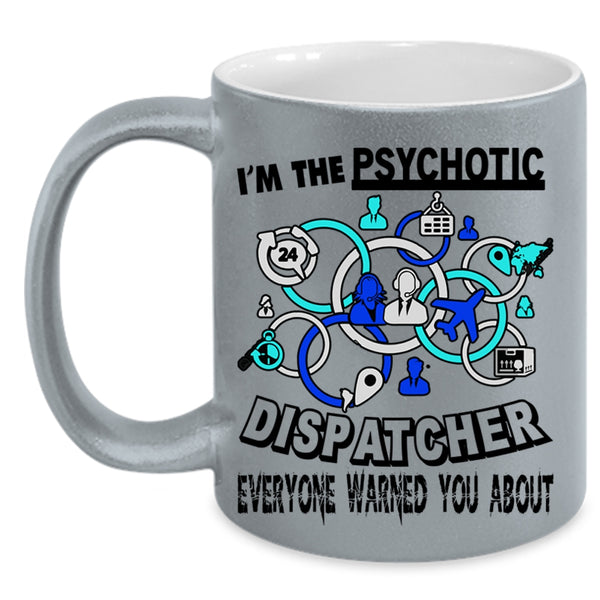 Cool Dispatcher Coffee Mug, I'm The Psychotic Dispatcher Accent Mug