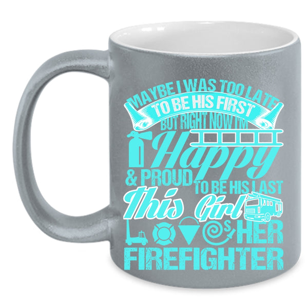 This Girl Loves Her Firefighter Coffee Mug, May Be I Was Too Late To Be His First Accent Mug