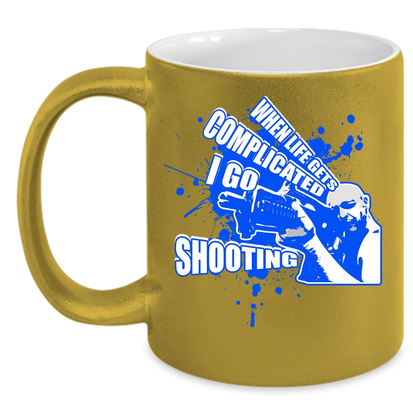 When Life Gets Complicated I Go Shooting Coffee Mug, Go Shooting Coffee Cup