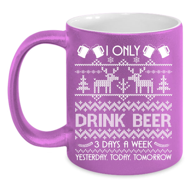 I Only Drink Beer 3 Days A Week Coffee Mug, Yesterday Today Tomorrow Coffee Cup