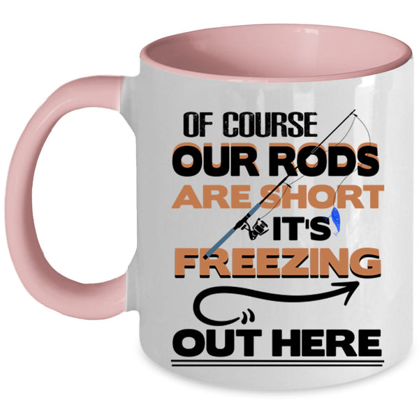 It's Freezing Out Here Coffee Mug, Of Course Our Rods Are Short Accent Mug