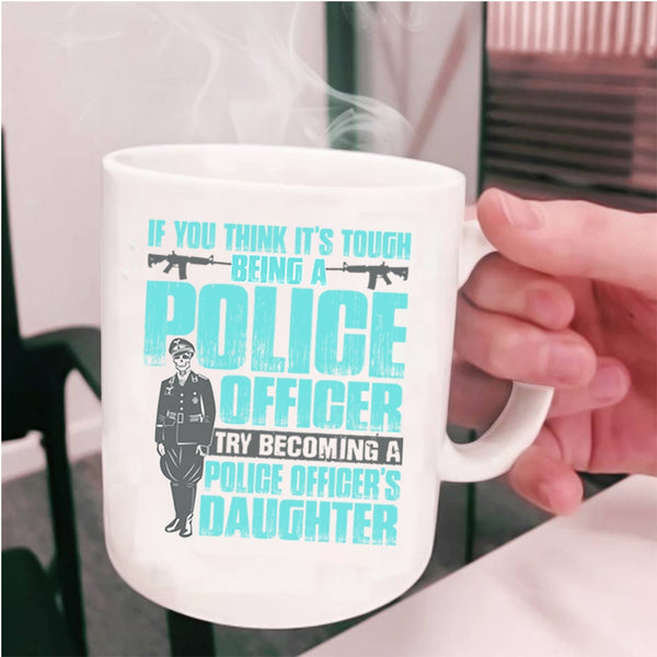 Becoming A Police Officer's Daughter Coffee Mug, It's Tough Being A Police Officer Cup