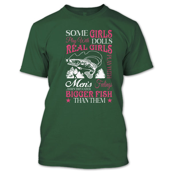 Some Girls Play With Dolls T Shirt, Real Girls Play With Men's Feeling When They Catch Bigger Fish T Shirt