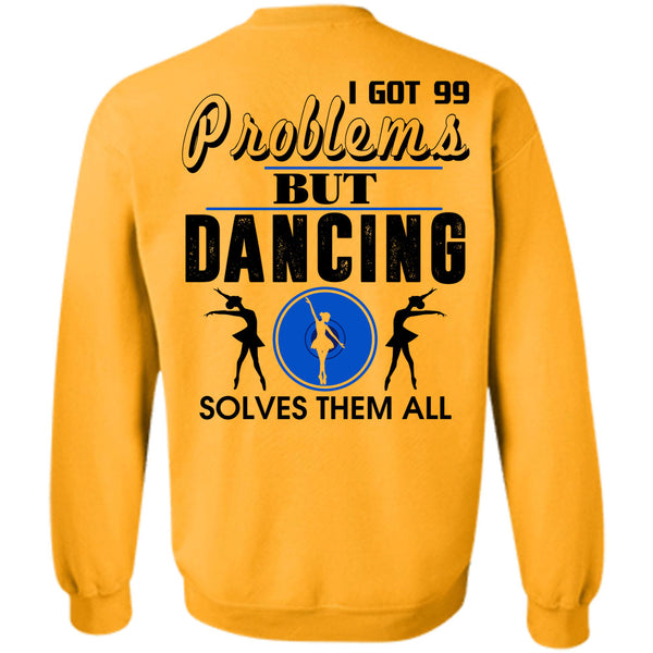 Being A Dancer T Shirt, I Got 99 Problems But Dancing Solves Them All Sweatshirt