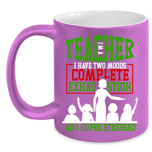 I'm A Teacher Coffee Mug, I Have Two Moods Complete Exhaustion Coffee Cup