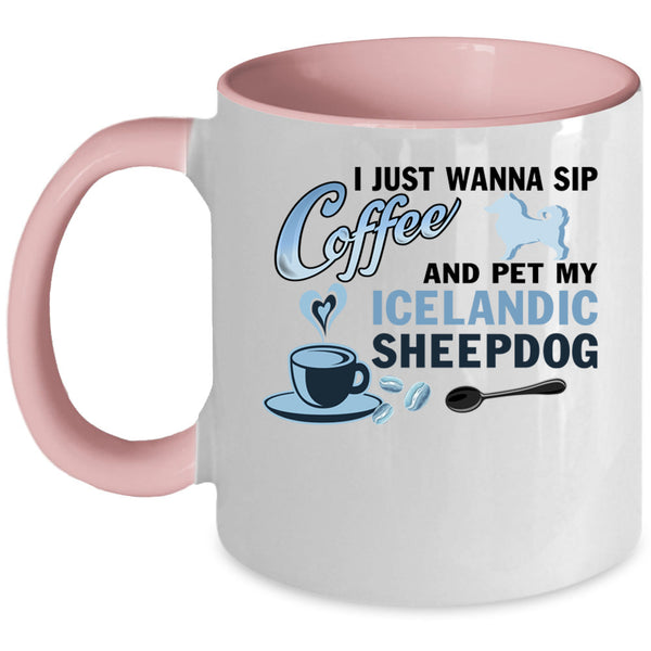 My Iceland Sheepdog Coffee Mug, I Just Wanna Sip Coffee And Pet Accent Mug