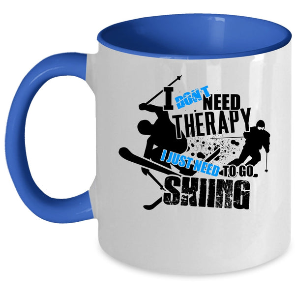 I Just Need To Go Skiing Coffee Mug, I Don't Need Therapy Accent Mug