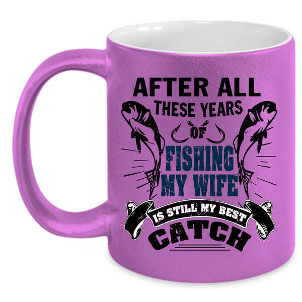 My Wife Is My Best Catch Coffee Mug, After All These Years Of Fishing Accent Mug