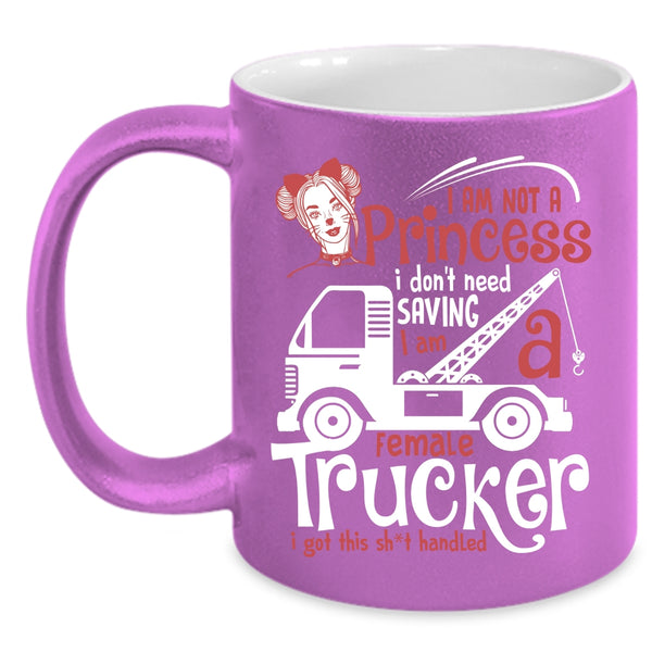 I Am Not A Princess Coffee Mug, I Am A Female Trucker Coffee Cup