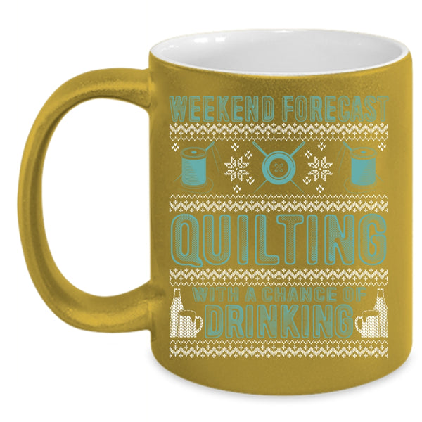 Weekend Forecast Quilting Coffee Mug, Chance Of Drinking Coffee Cup