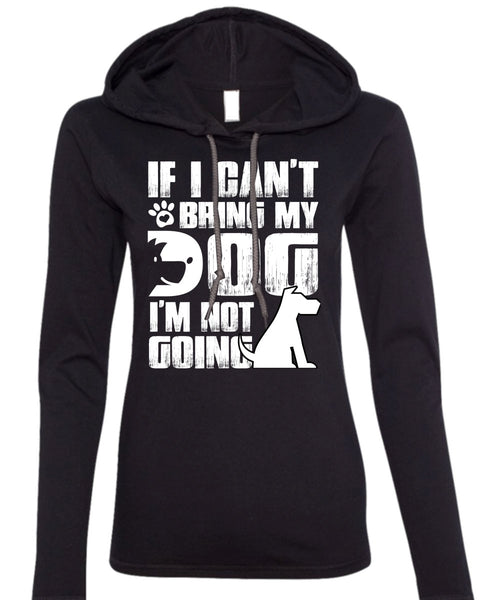 If I Can't Bring My Dog T Shirt, I'm Not Going T Shirt (Anvil Ladies Ringspun Hooded)