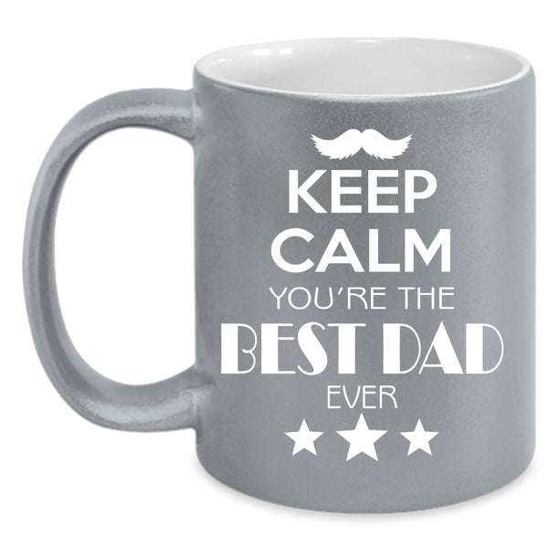 Keep Calm You're The Best Dad Ever Mug, Cool Dad Cup