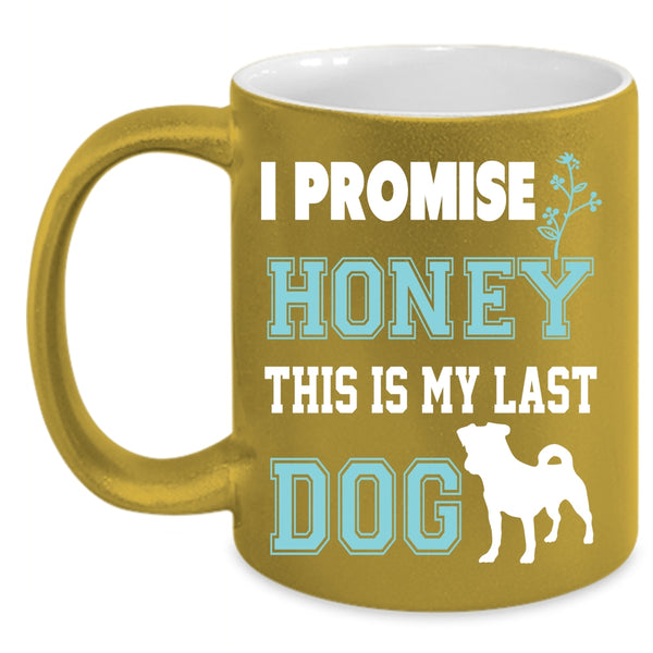 I Promise Honey Coffee Mug, This Is My Last Dog Coffee Cup