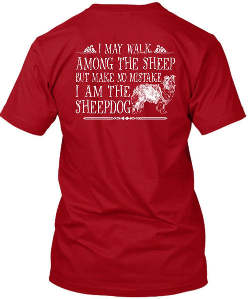 I Am The Sheep Dog T Shirt, I May Walk Among The Sheep T Shirt