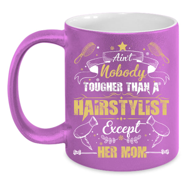 Ain't Nobady Tougher Than A Hairstylist Coffee Mug, Cute Daughter Coffee Cup