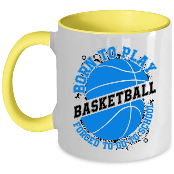 Forced To Go To School Coffee Mug, Born To Play Basketball Accent Mug