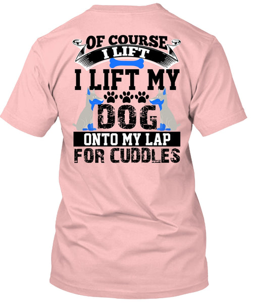 I Lift My Dog Onto My Lap T Shirt, I Love My Dog T Shirt