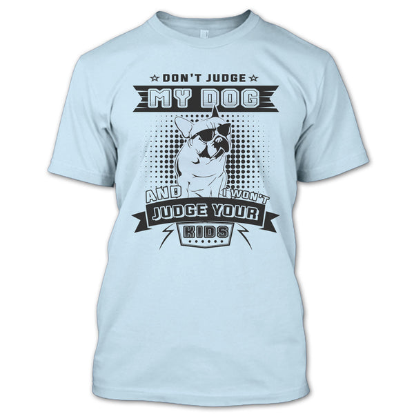 Don't Judge My Dog T Shirt, I Love My Dog T Shirt