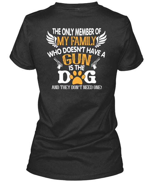 Doesn't Have A Gun Is The Dog T Shirt, The Only Member Of My Family T Shirt