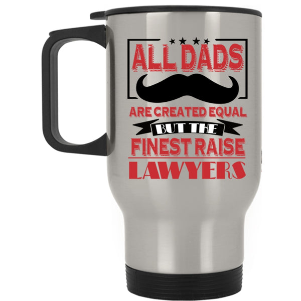 The Finest Raise Lawyers Travel Mug, All Dads Are Created Equal Mug