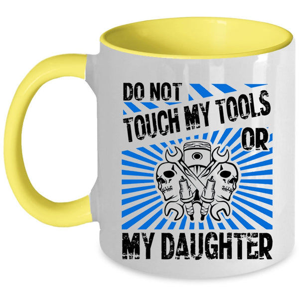 Cool Mechanics Coffee Mug, Do Not Touch My Tools Or My Daughter Accent Mug