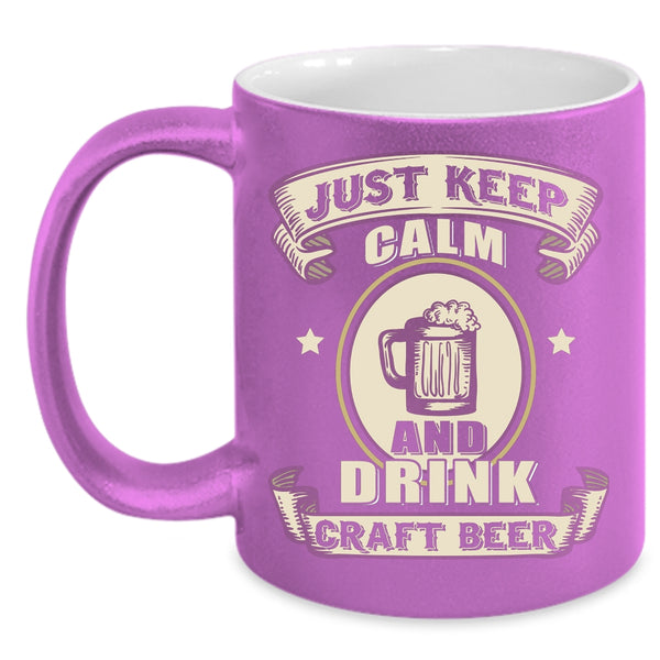 Just Keep Calm And Drink Craft Beer Coffee Mug, Awesome Beer Drinker Coffee Cup