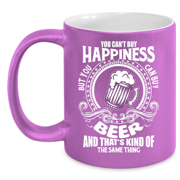 You Can't Buy Happiness Coffee Mug, You Can Buy Beer Coffee Cup
