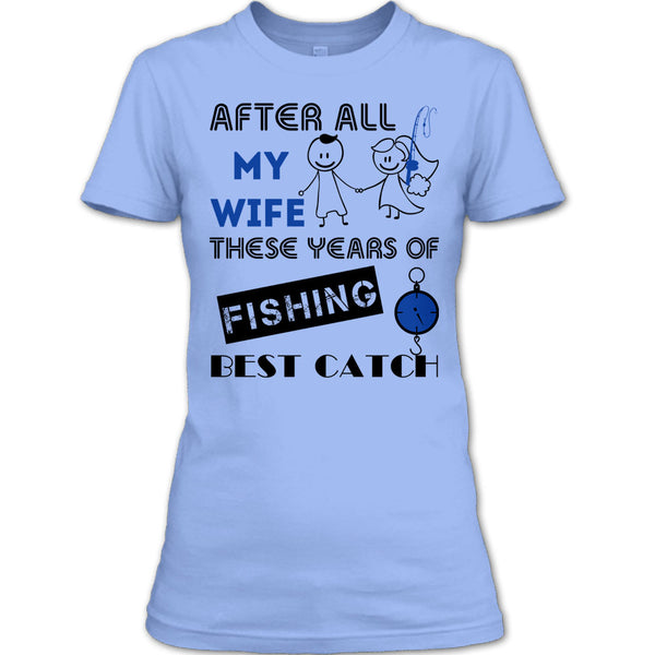 After All My Wife These Years Of Fishing Best Catch T Shirt, Coolest Fisherman T Shirt