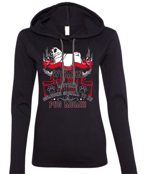 Special To Be Pug Mom T Shirt, Women Can Be A Mother T Shirt (Anvil Ladies Ringspun Hooded)