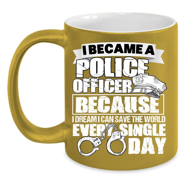 I Became A Police Officer Coffee Mug, I Can Save The World Every Single Day Coffee Cup
