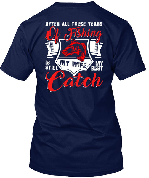 After All These Years Of Fishing T Shirt, My Wife My Best Catch T Shirt