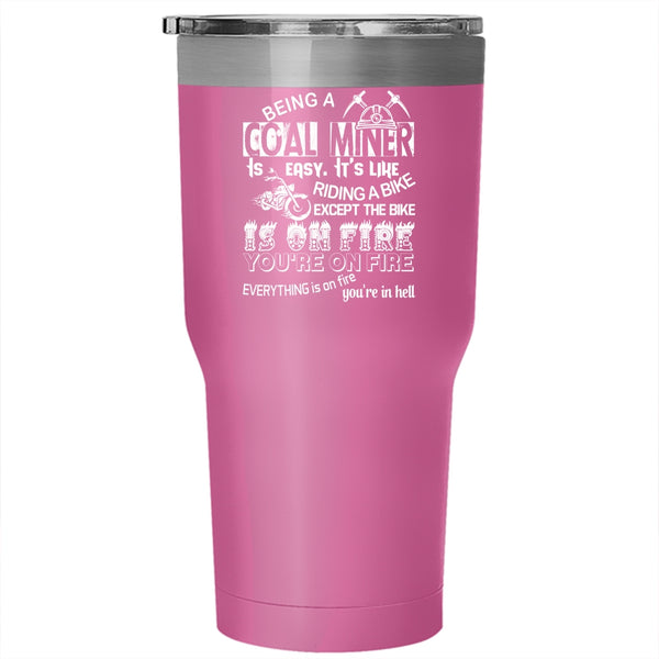 Being A Coal Miner Is Easy Tumbler 30 oz Stainless Steel, It's Like Riding A Bike Travel Mug