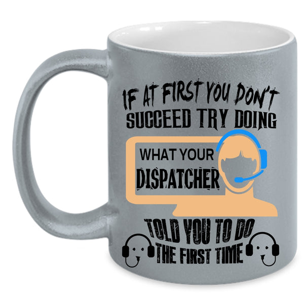 Funny Coffee Mug, Dispatcher Told You To Do The First Time Accent Mug