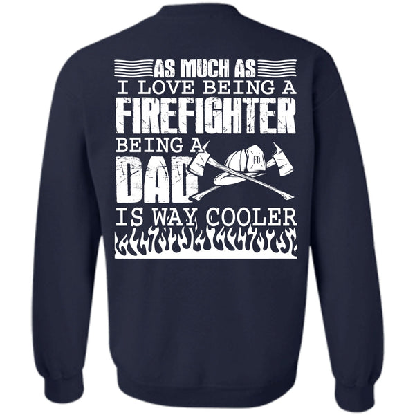 Being A Dad T Shirt, Being A Firefighter Sweatshirt