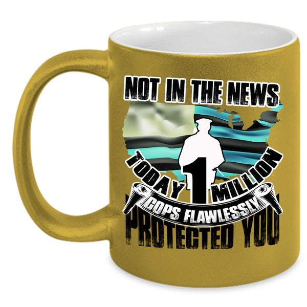 Cool Police Coffee Mug, Today 1 Million Cops Flawlessly Protected You Accent Mug