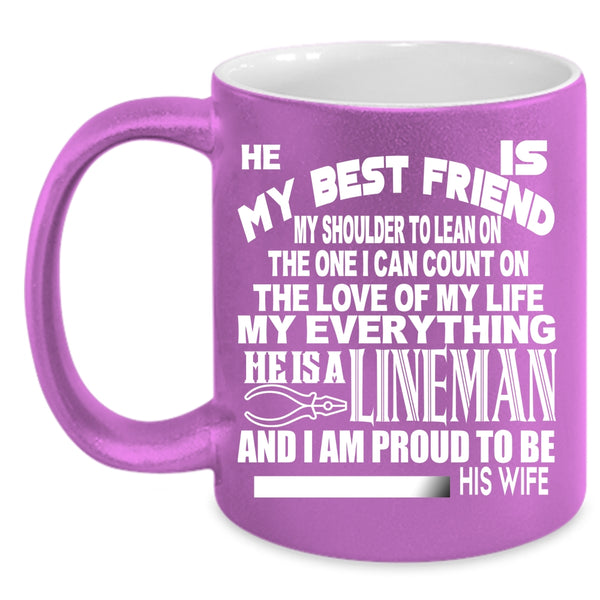 He Is My Bestfriend He Is A Lineman Coffee Mug, I Am Proud To Be His Wife Coffee Cup