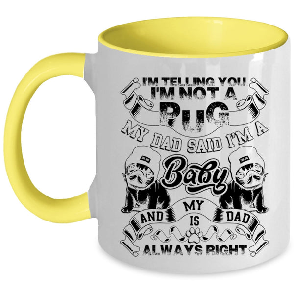 My Dad Said I'm A Baby Coffee Mug, I'm Telling You I'm Not A Pug Accent Mug